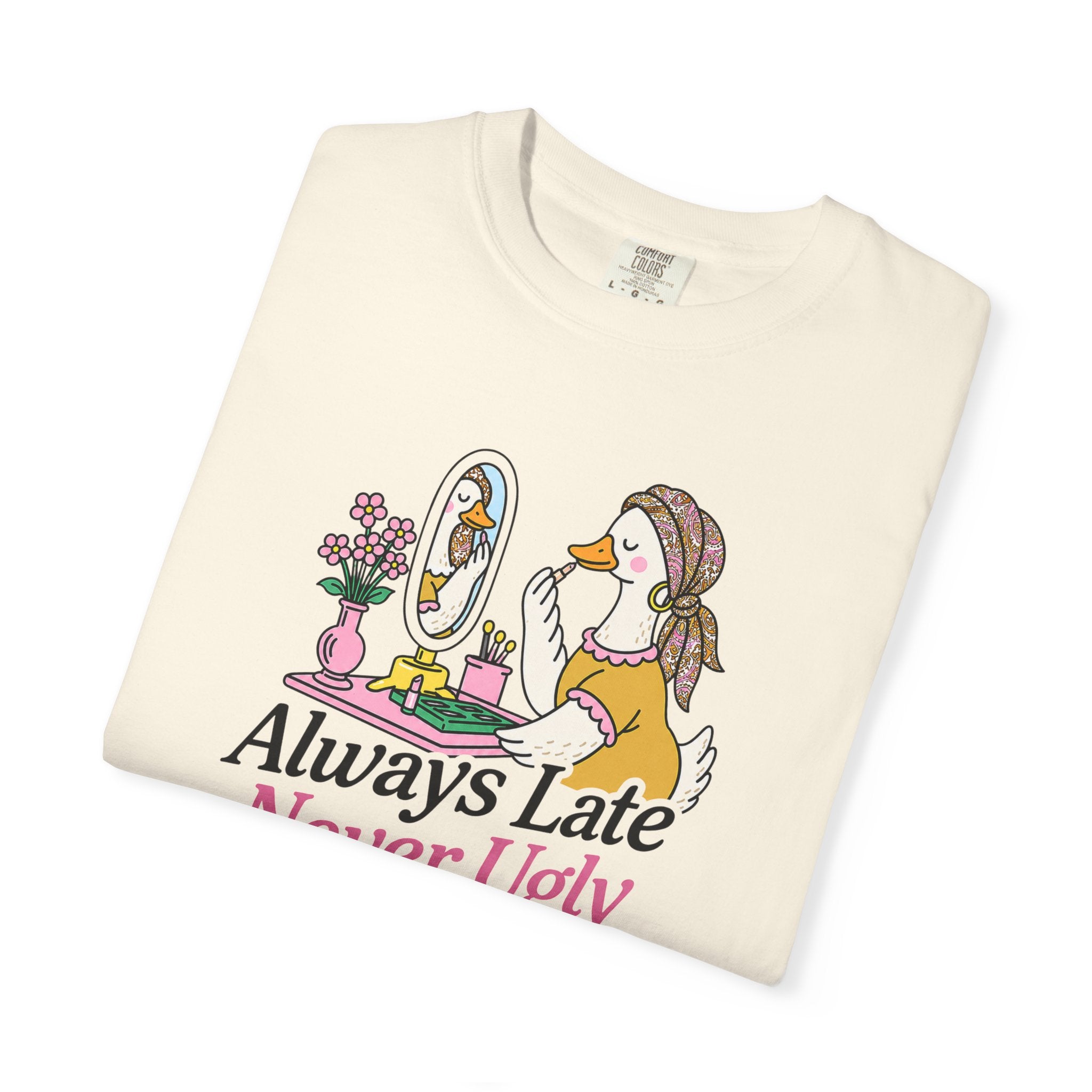 Always Late Never Ugly T shirt