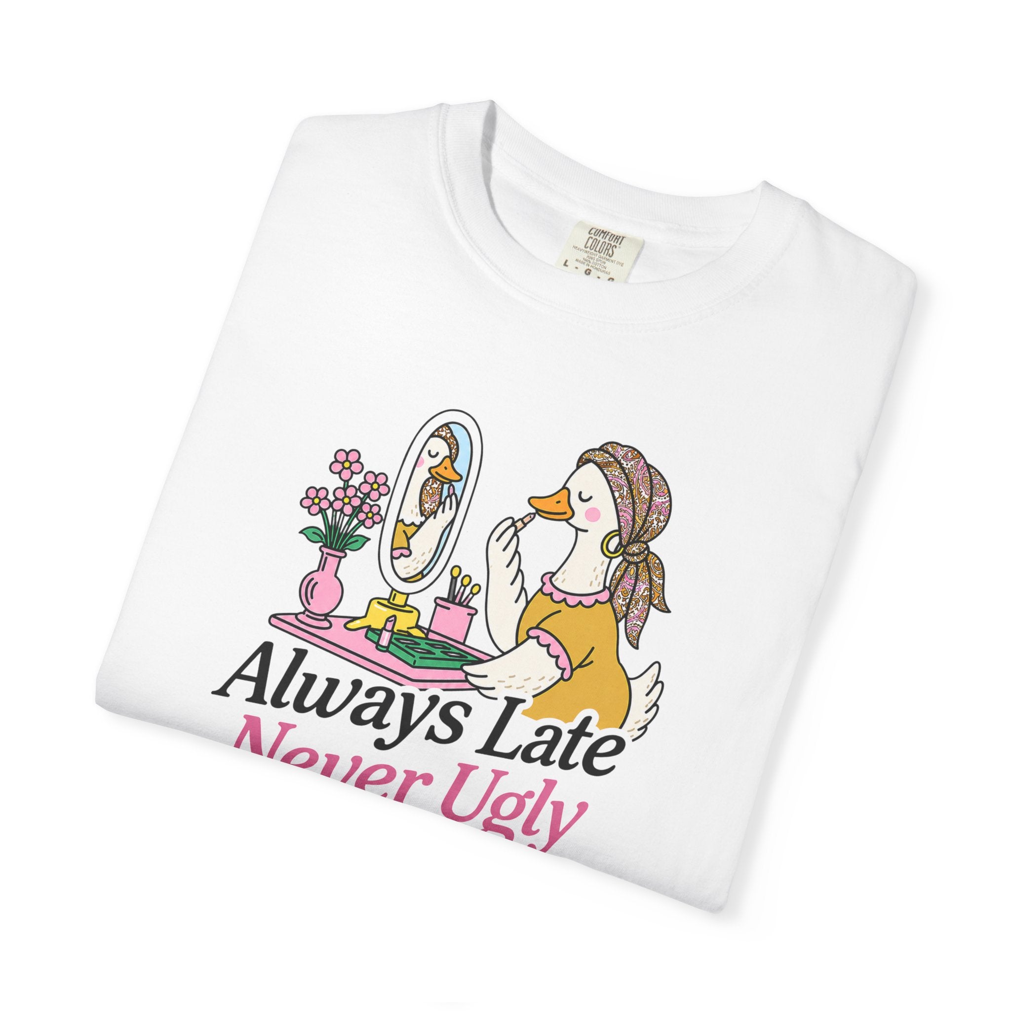 Always Late Never Ugly T shirt