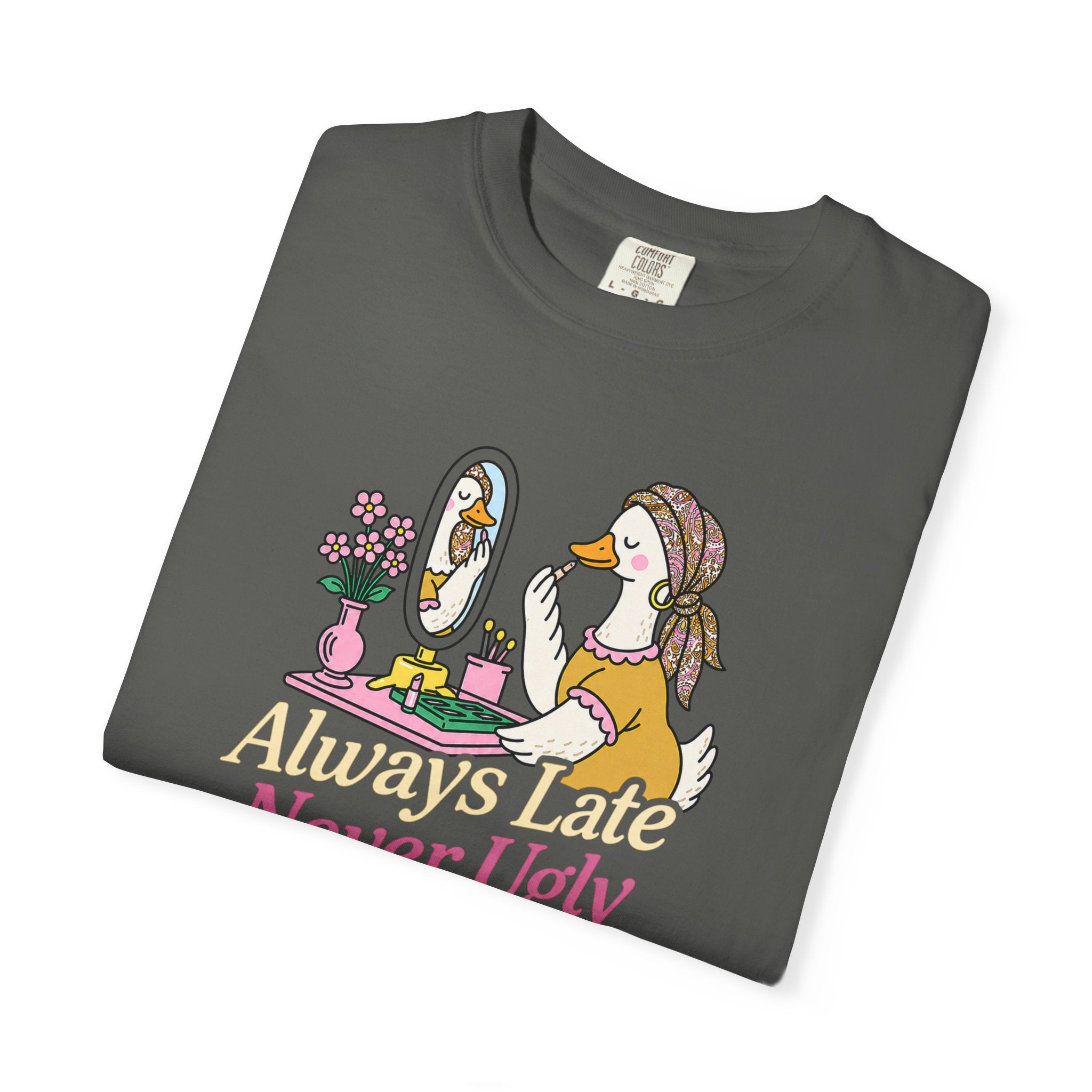 Always Late Never Ugly T shirt