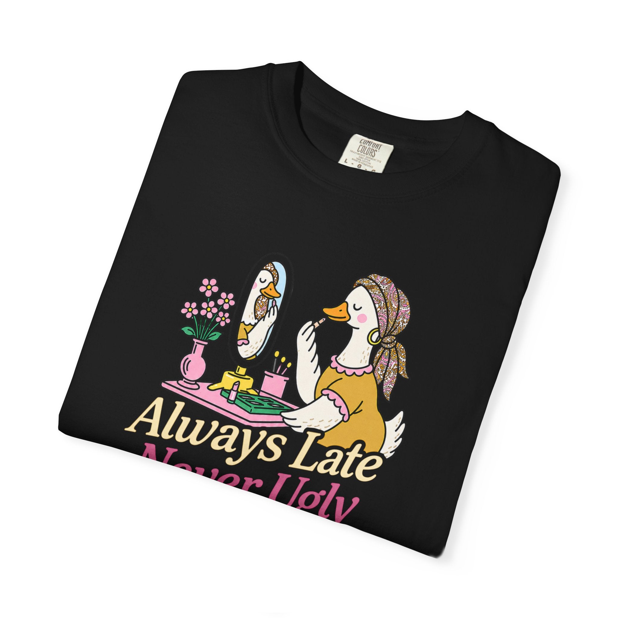 Always Late Never Ugly T shirt
