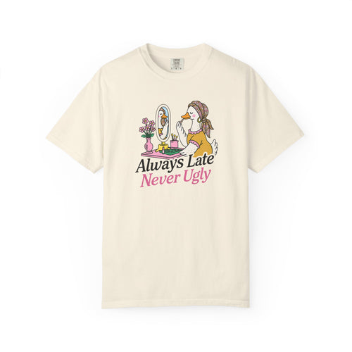 Always Late Never Ugly T shirt