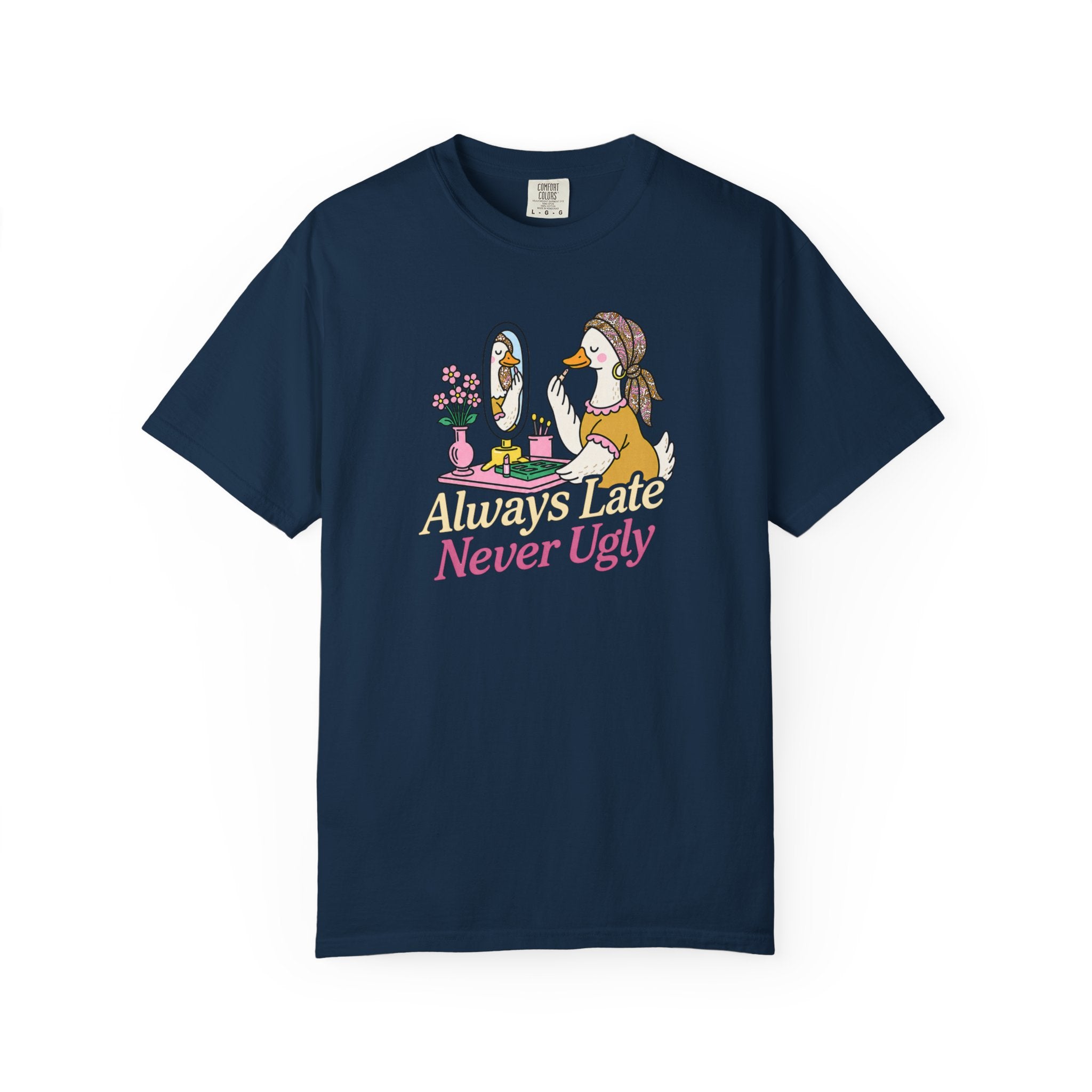 Always Late Never Ugly T shirt
