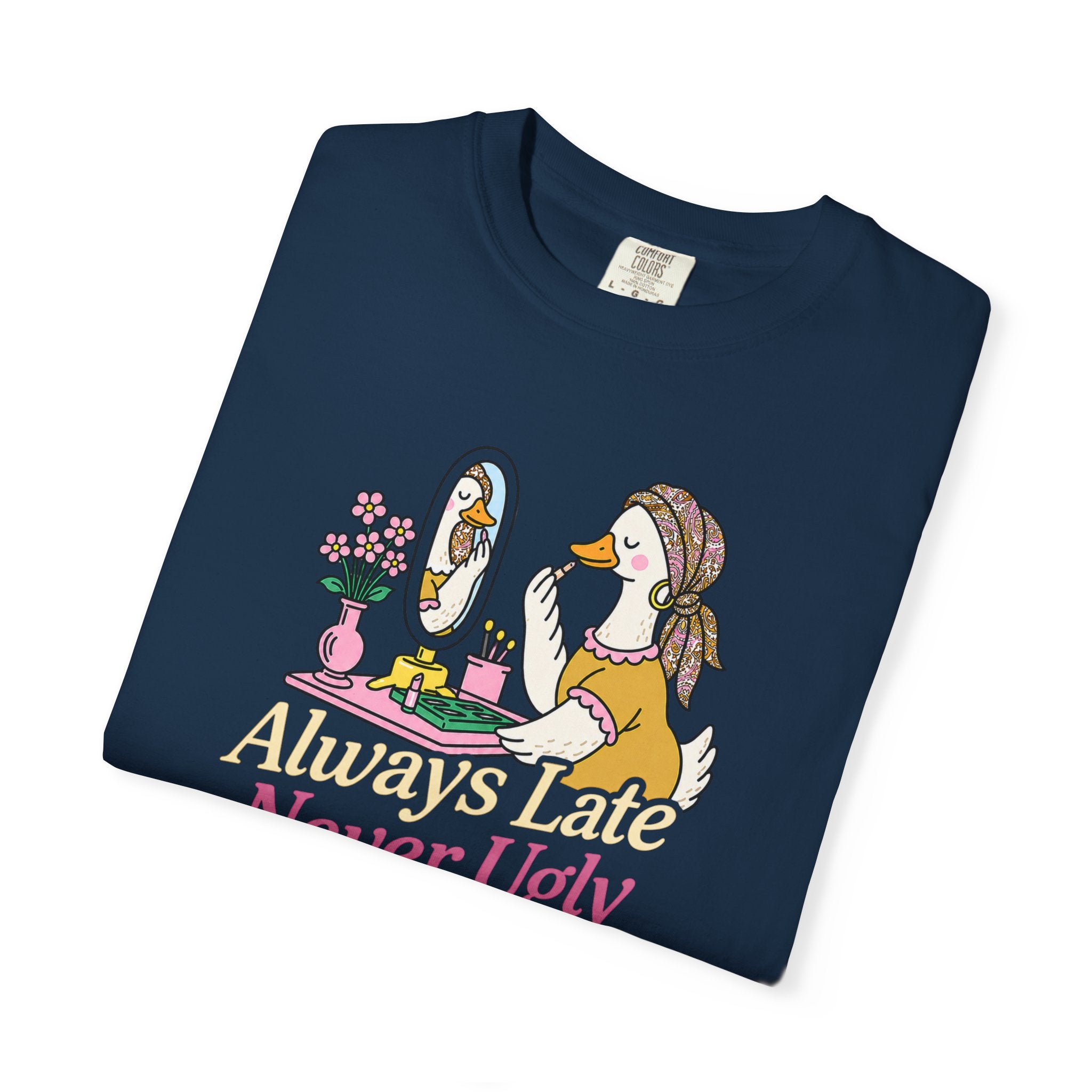 Always Late Never Ugly T shirt