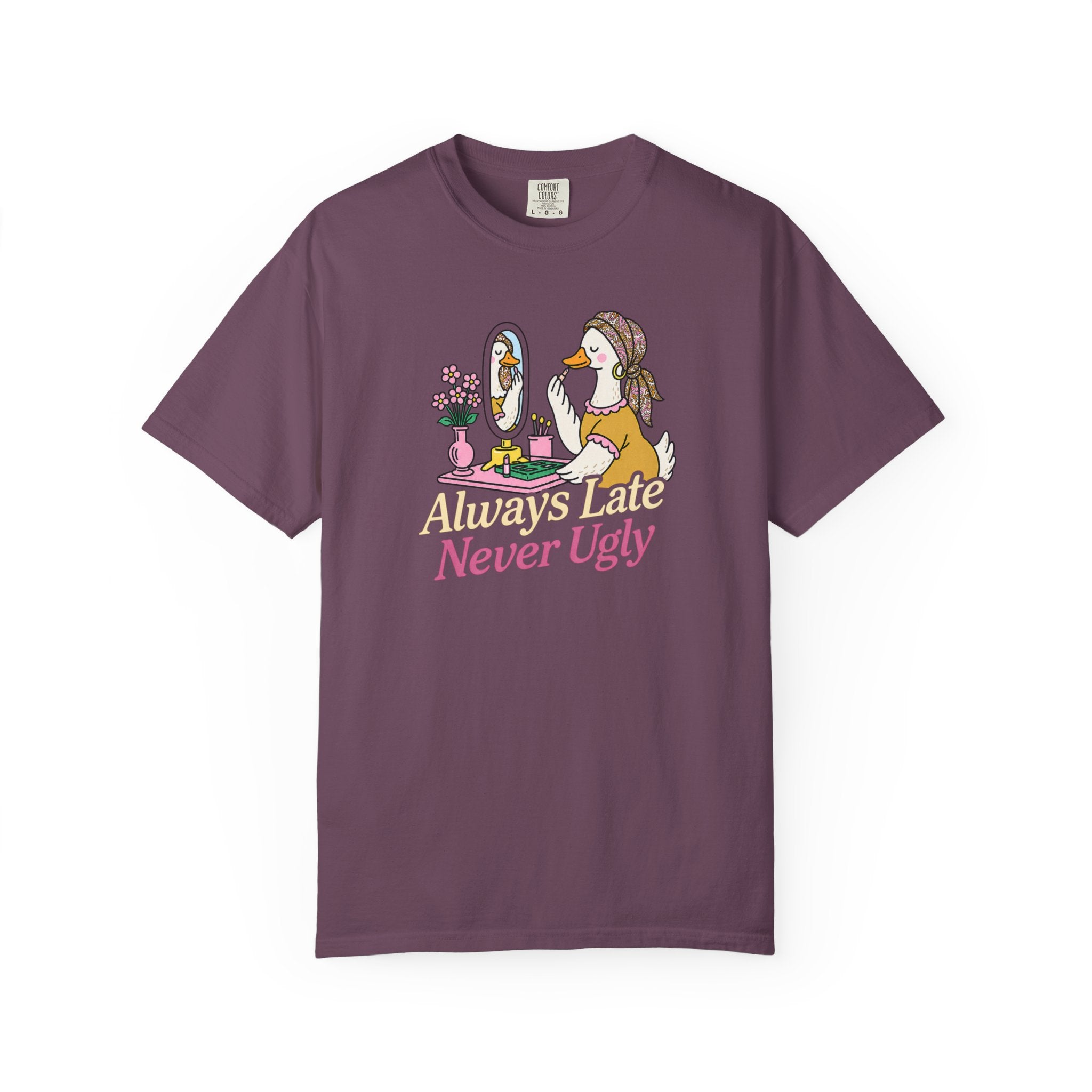 Always Late Never Ugly T shirt