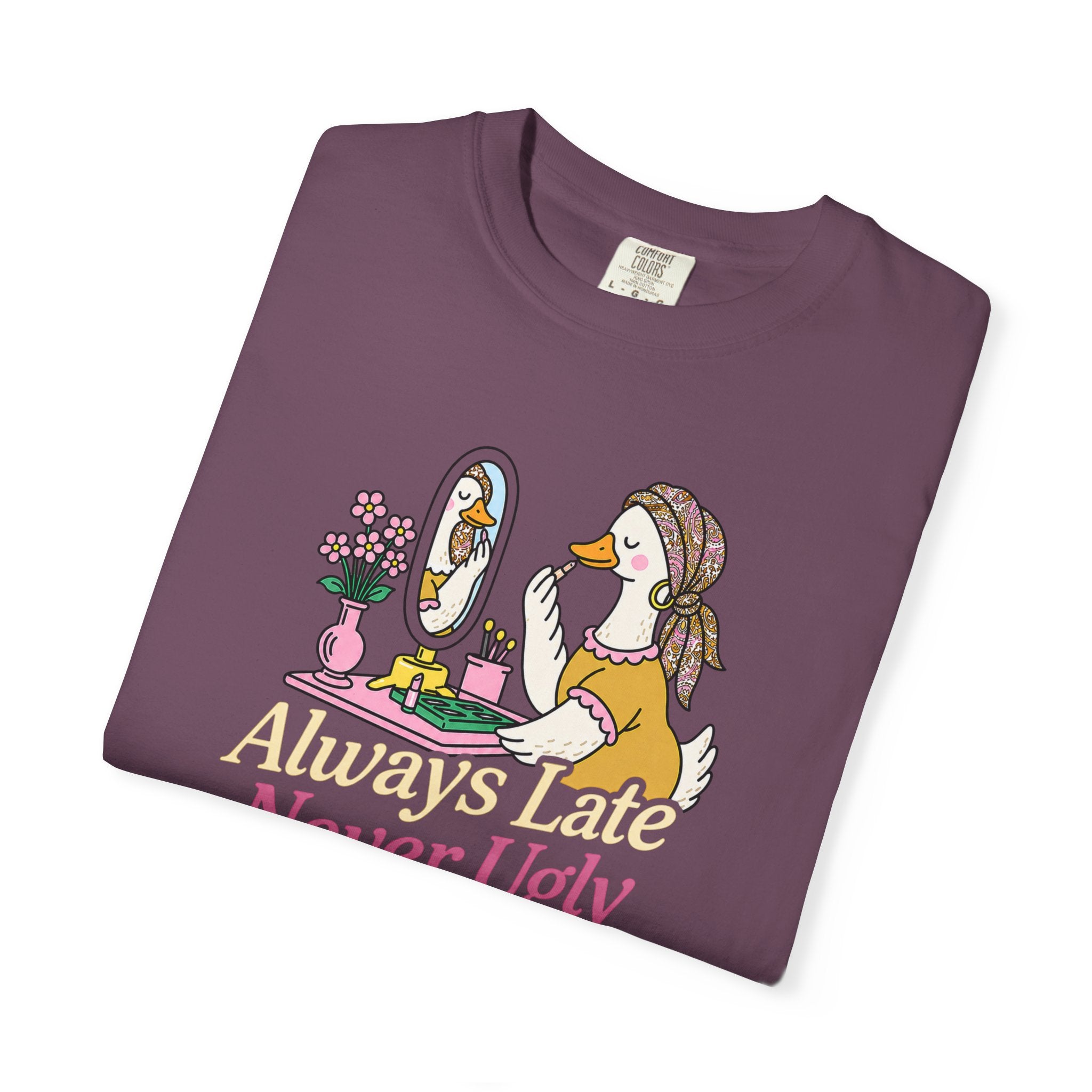 Always Late Never Ugly T shirt